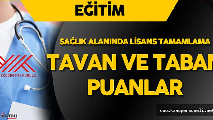 Sağlık Alanında Lisans Tamamlama Tavan ve Taban Puanlar Açıklandı