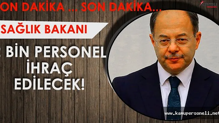 Sağlık Bakanı : &quot2 Bin Personel İhraç Edilecek ! 2 Bin Personele de İhtiyaç Var"