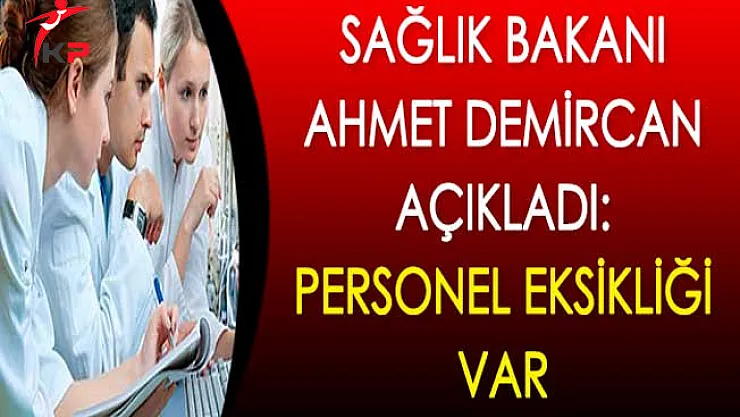 Sağlık Bakanı Ahmet Demircan Açıkladı: Personel Eksikliği Var