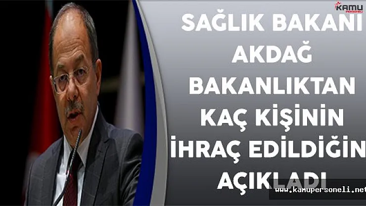 Sağlık Bakanı Akdağ Bakanlık Bünyesinde Kaç Kişinin Memuriyetten Çıkarıldığını Açıkladı