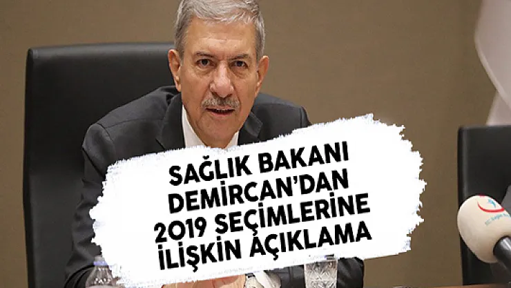 Sağlık Bakanı Demircan'dan 2019 Seçimlerine İlişkin Açıklama