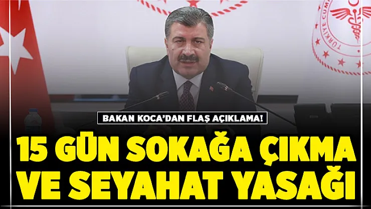 Sağlık Bakanı Fahrettin Koca'dan 15 gün sokağa çıkma yasağı ve seyahat yasağı açıklaması