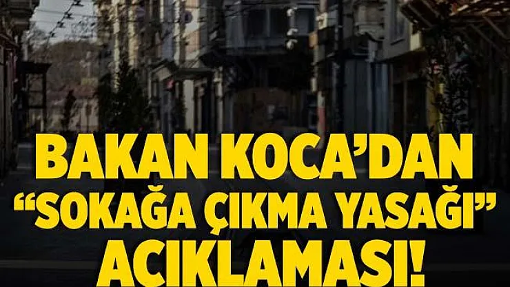 Sağlık Bakanı Fahrettin Koca'dan sokağa çıkma yasağı açıklaması!