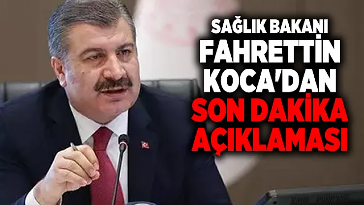 Sağlık Bakanı Fahrettin Koca'dan Son dakika Açıklaması