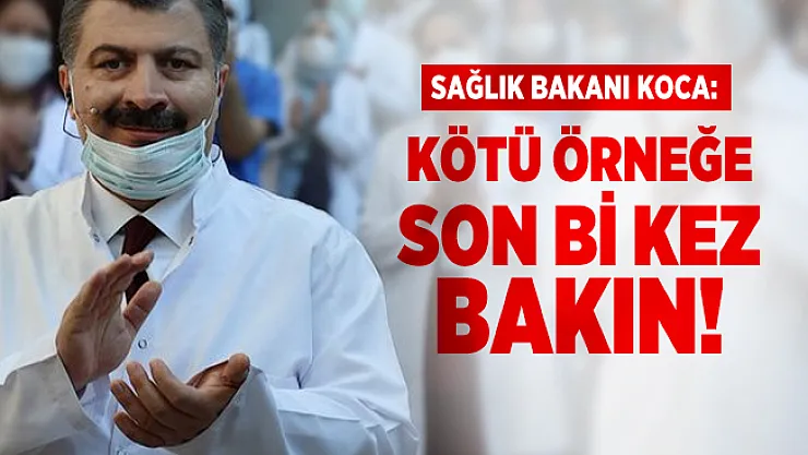 Sağlık Bakanı Koca: Kötü örneğe son bi kez bakın!
