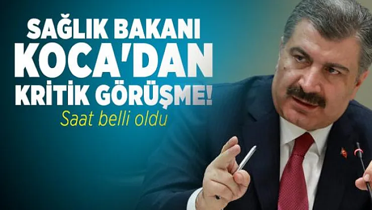 Sağlık Bakanı Koca'dan kritik görüşme! Saat belli oldu