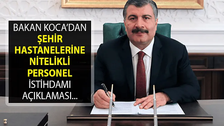 Sağlık Bakanı Koca'dan Şehir Hastanelerine Nitelikli Personel İstihdamı Açıklaması