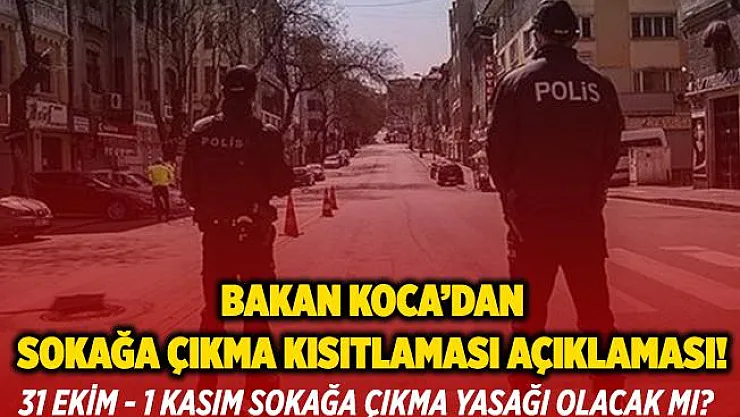Sağlık Bakanı Koca'dan sokağa çıkma kısıtlaması açıklaması!