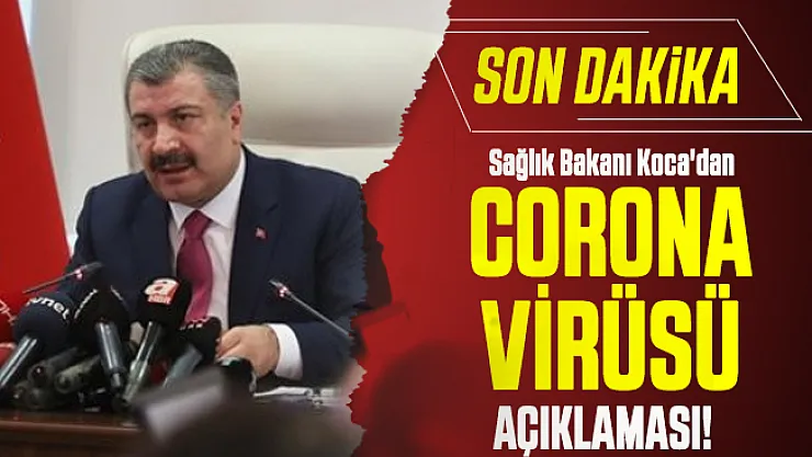 Sağlık Bakanı Koca'dan son dakika corona virüsü açıklaması!