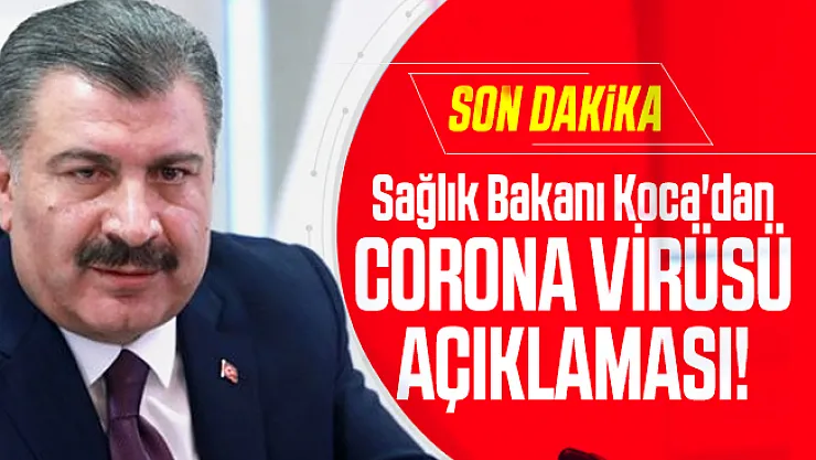 Sağlık Bakanı Koca'dan son dakika corona virüsü açıklaması!