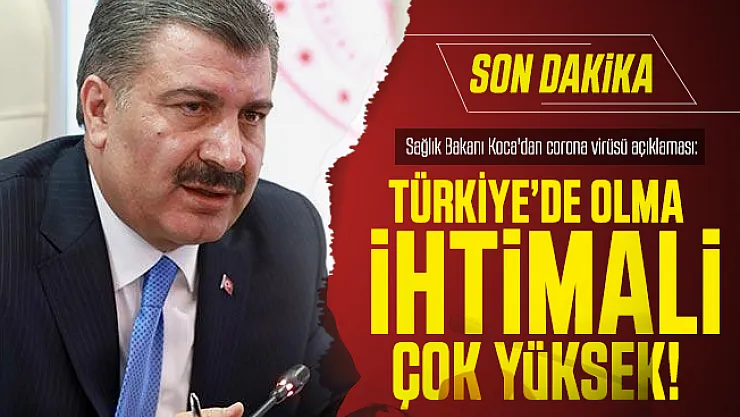 Sağlık Bakanı Koca'dan son dakika corona virüsü açıklaması: Türkiye'de olma ihtimali çok yüksek!