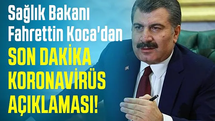 Sağlık Bakanı Koca'dan son dakika Coronavirüs açıklaması!