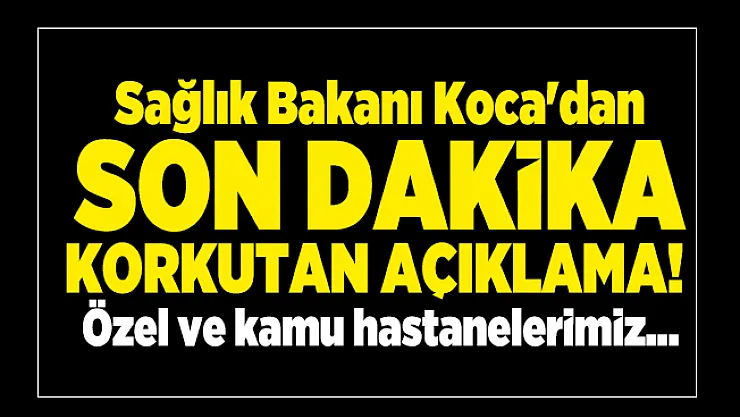 Sağlık Bakanı Koca'dan son dakika korkutan açıklama! Özel ve kamu hastanelerimiz ile birlikte hazırlıklı olmalıyız