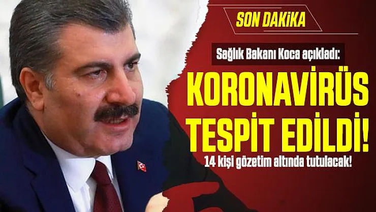 Sağlık Bakanı Koca'dan son dakika Koronavirüs açıklaması: Koronavirüs tespit edildi! 14 kişi gözetim altında tutulacak!