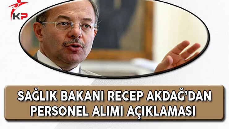 Sağlık Bakanı Recep Akdağ'dan Personel Alımı Açıklaması