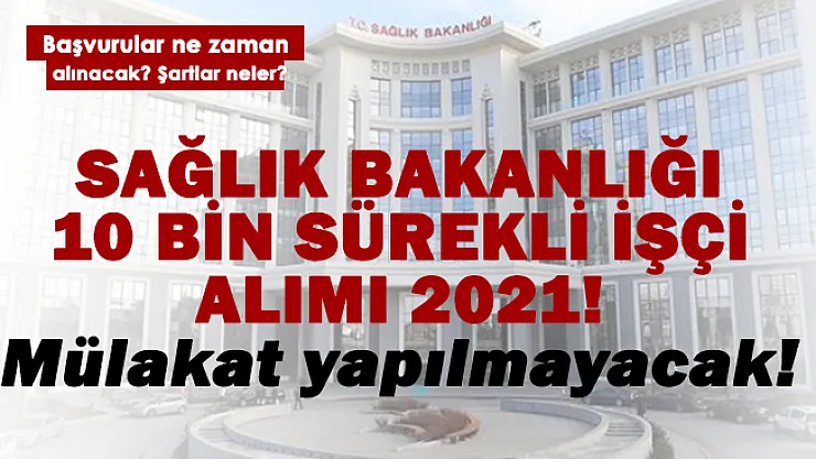 Sağlık Bakanlığı 10 bin işçi alımı! Başvurular nasıl ne zaman alınacak? 10 bin sürekli işçi alımı detayları..