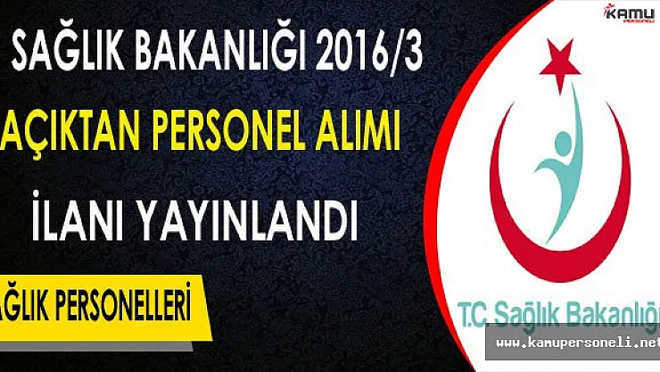 Sağlık Bakanlığı 2016/3 Açıktan Personel Alım İlanı Yayınlandı