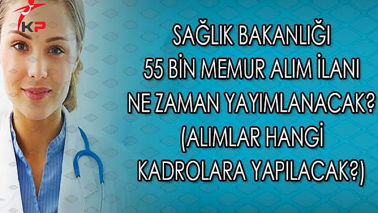 Sağlık Bakanlığı 55 Bin Memur Alım İlanı Ne Zaman Yayımlanacak? (Alımlar Hangi Kadrolara Yapılacak?)