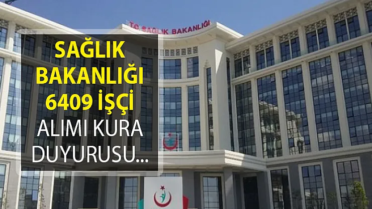 Sağlık Bakanlığı 6409 İşçi Alımı Kura Duyurusu Yayımlandı! Sağlık Bakanlığı İŞKUR İşçi Alımı Detayları