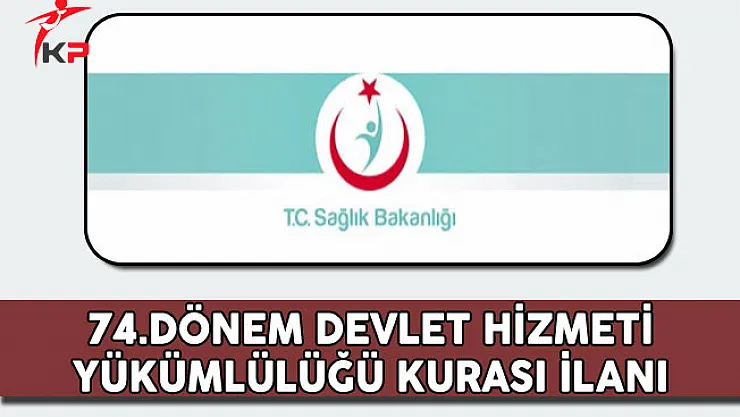 Sağlık Bakanlığı 74.Dönem Devlet Hizmetleri Yükümlülüğü Kurası İlanı