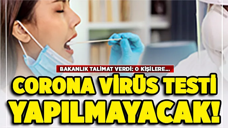 Sağlık Bakanlığı 81 ile gönderdi: Artık o kişilere corona virüs testi yapılmayacak