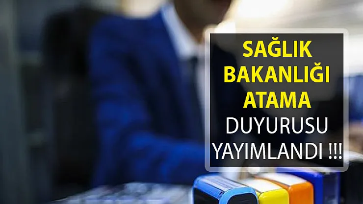 Sağlık Bakanlığı Atama Duyurusu Yayımlandı!