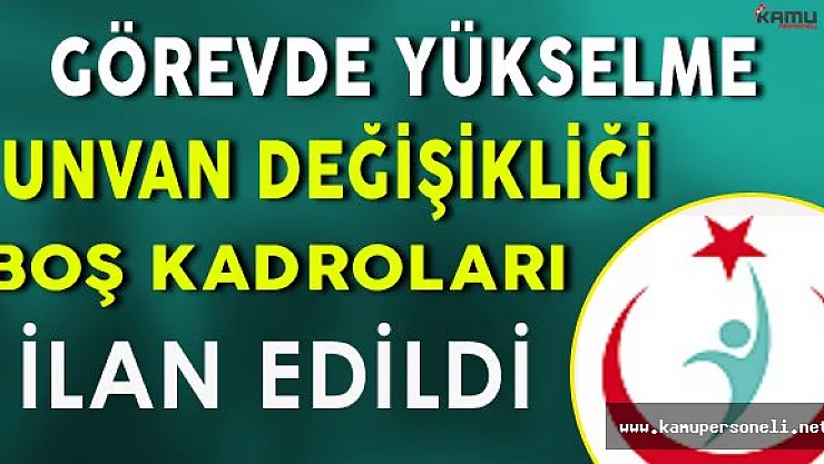 Sağlık Bakanlığı Görevde Yükselme ve Unvan Değişikliği Boş Kadroları Yayınlandı