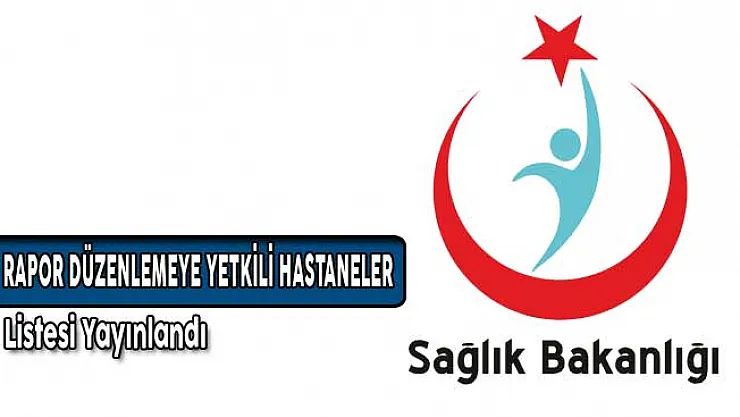 Sağlık Bakanlığı Hastalıklar Listesinde Karşılığı Olmayan Durumlarda Rapor Düzenlemeye Yetkili Hastaneler Listesini Yayınladı