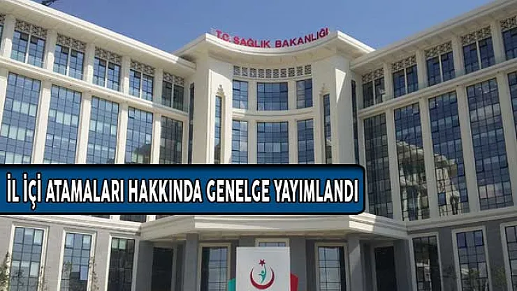 Sağlık Bakanlığı İl İçi Atamaları Hakkında 2018/05 Sayılı Genelgeyi Yayımladı