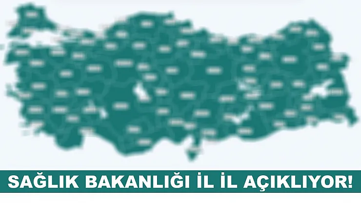 Sağlık Bakanlığı il il açıklıyor!