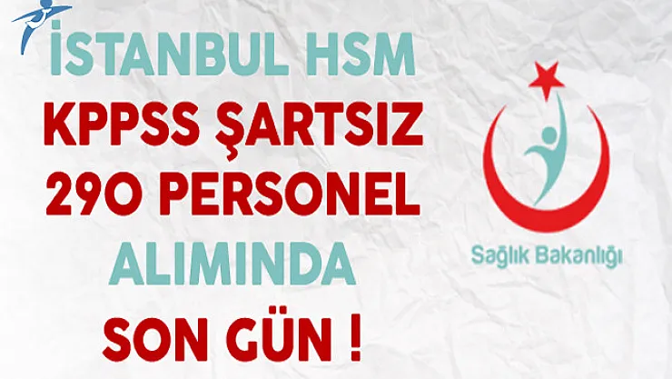 Sağlık Bakanlığı İstanbul HSM KPSS Şartsız 290 Personel Alımında Son Gün !