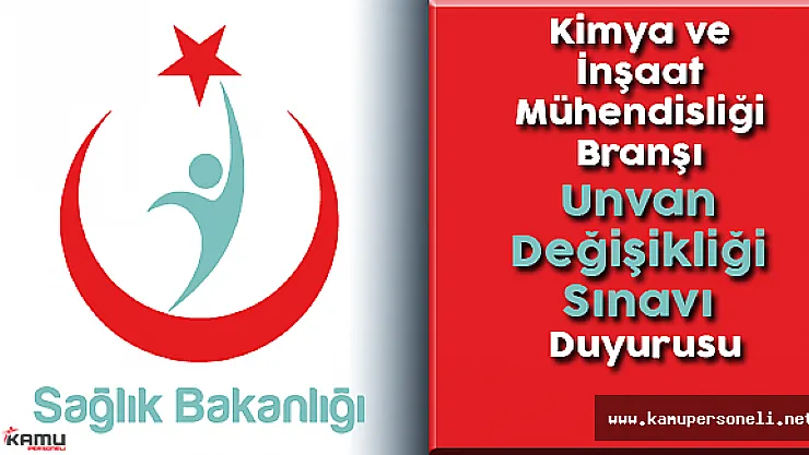 Sağlık Bakanlığı Kimya ve İnşaat Mühendisliği Branşı Unvan Değişikliği Sınavı Duyurusu