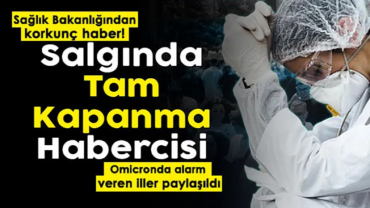 Sağlık Bakanlığı korkunç haberi paylaştı! Tam kapanmanın habercisi mi: İşte Omicron nedeniyle kırmızı alarm veren iller