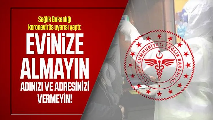 Sağlık Bakanlığı koronavirüs uyarısı yaptı: Evinize almayın, adınızı ve adresinizi vermeyin!