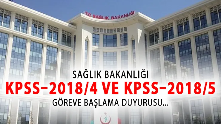 Sağlık Bakanlığı KPSS–2018/4 ve KPSS–2018/5 Göreve Başlama İşlemleri Hakkında Son Dakika Duyurusu!