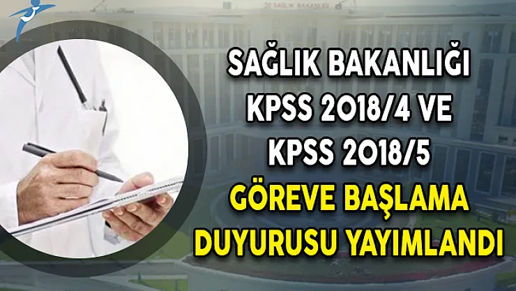 Sağlık Bakanlığı KPSS 2018/4 ve KPSS 2018/5 Göreve Başlama Duyurusu Yayımlandı!