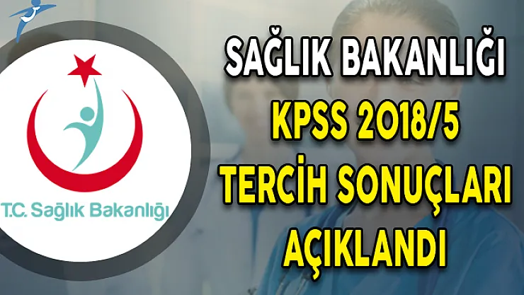 Sağlık Bakanlığı KPSS 2018/5 İle 18 Bin Personel Alımı Tercih Sonuçları ÖSYM Tarafından Açıklandı
