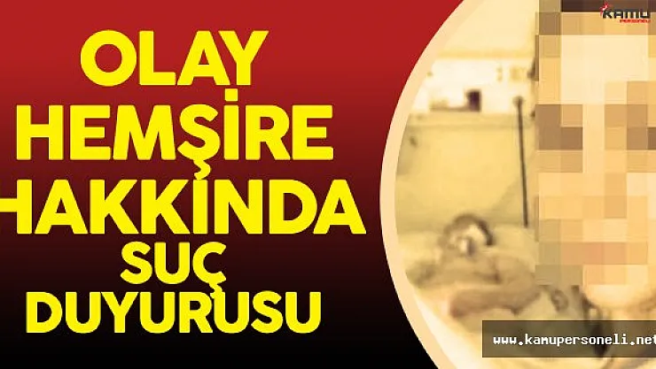Sağlık Bakanlığı Olay Hemşire Hakkında Suç Duyurusunda Bulundu