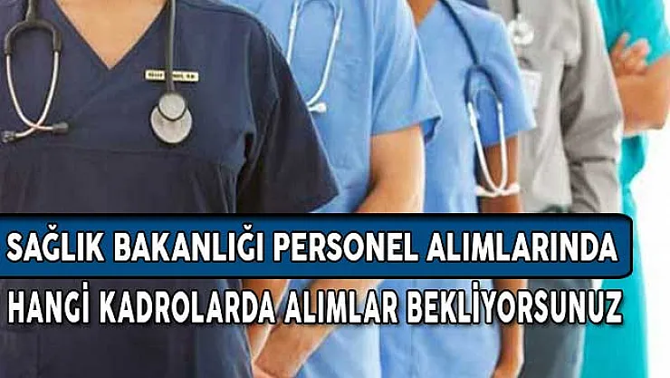 Sağlık Bakanlığı Personel Alım İlanı Bu Hafta Yayımlanacak! (Hangi Kadrolardan İlan Bekliyorsunuz)