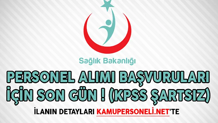 Sağlık Bakanlığı Personel Alımı Başvuruları İçin Son Gün! (KPSS Şartsız)