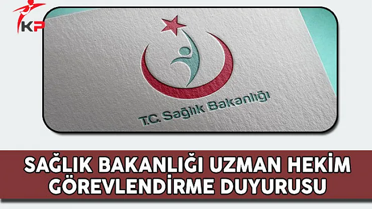 Sağlık Bakanlığı Uzman Hekim Görevlendirme Duyurusu