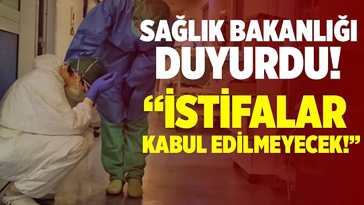 Sağlık Bakanlığı yeni kararı duyurdu! Sağlık çalışanlarının istifaları kabul edilmeyecek!