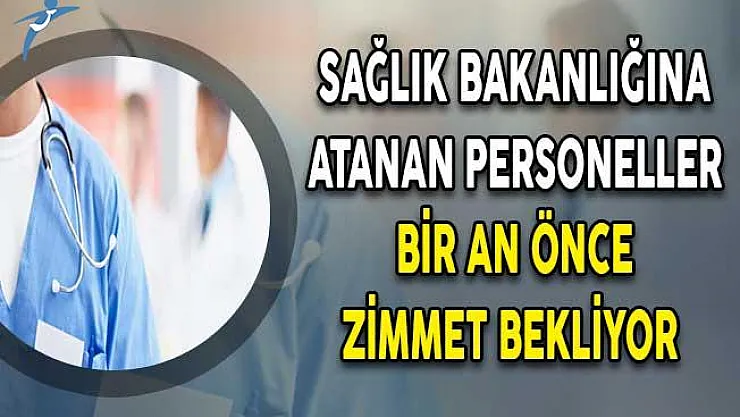 Sağlık Bakanlığına Atanan Personeller Bir An Önce Zimmet Bekliyor
