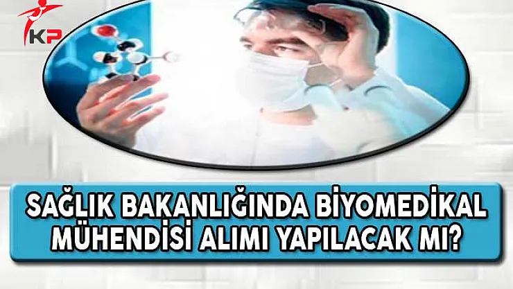 Sağlık Bakanlığında Biyomedikal Mühendisi Alımı Yapılacak Mı?