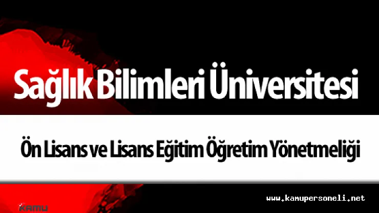 Sağlık Bilimleri Üniversitesi Ön Lisans ve Lisans Eğitim Öğretim Yönetmeliği Yayımlandı