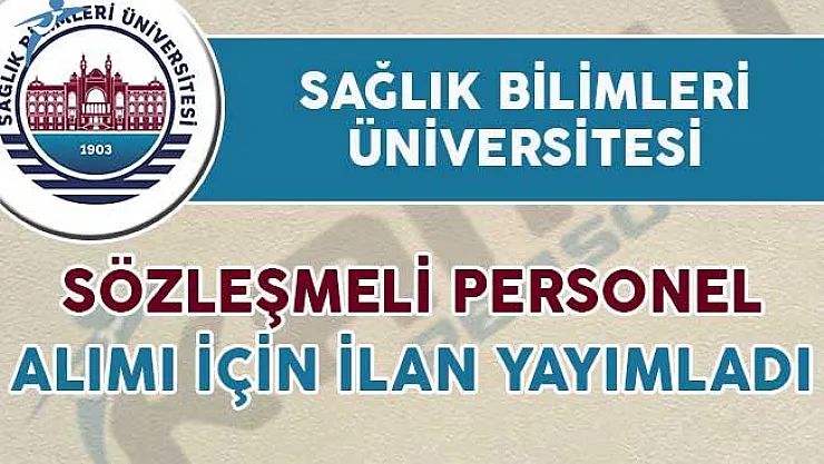 Sağlık Bilimleri Üniversitesi Sözleşmeli Personel Alım İlanı Yayımladı