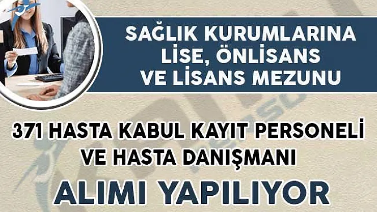 Sağlık Kurumları 371 Hasta Kabul Kayıt Görevlisi ve Hasta Danışmanı Alımı İçin İlan Yayımladı