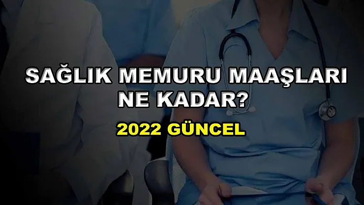 Sağlık Memuru Maaşları Ne Kadar? 2022 Güncel