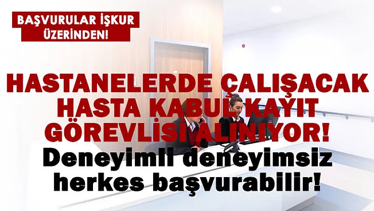 Sağlık merkezlerinde ve hastanelerde çalışacak hasta kabul kayıt görevlisi alımları başladı!