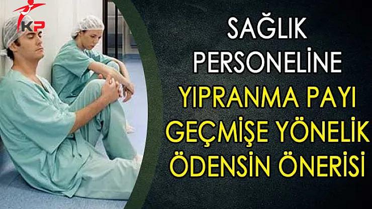 Sağlık Personeline Yıpranma Payı Geçmişe Yönelik Ödensin Önerisi